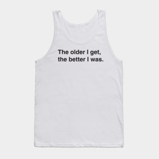 The older I get, the better I was. Tank Top